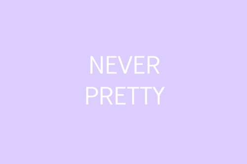 never pretty