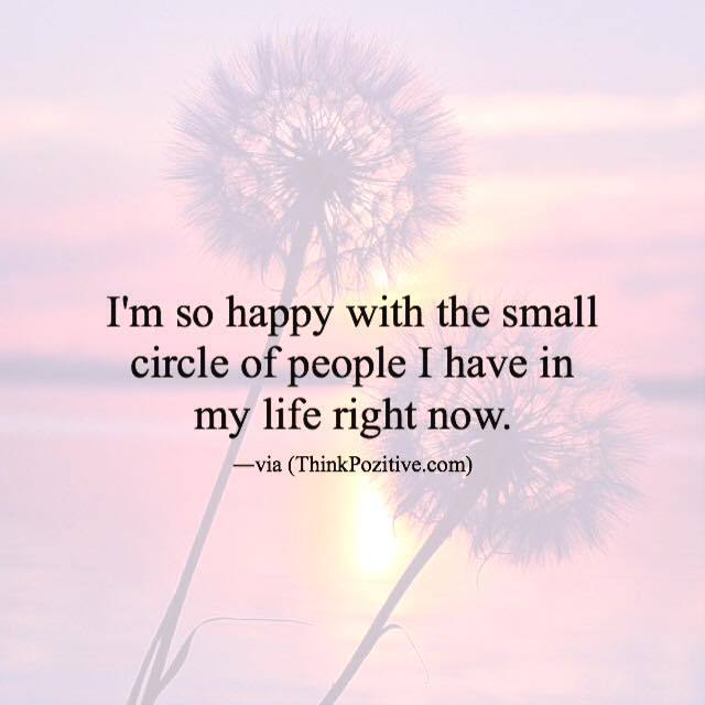 Think Positive To Make Things Positive I M So Happy With The Small Circle Of People I