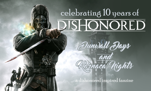 10yearsofdishonoredzine:Calling Dishonored fans!Dunwall Days and Karnaca Nights is an upcoming fanzi