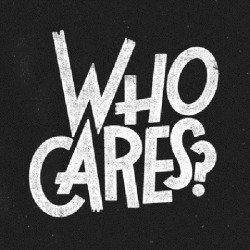 Who actually cares?…..about me?