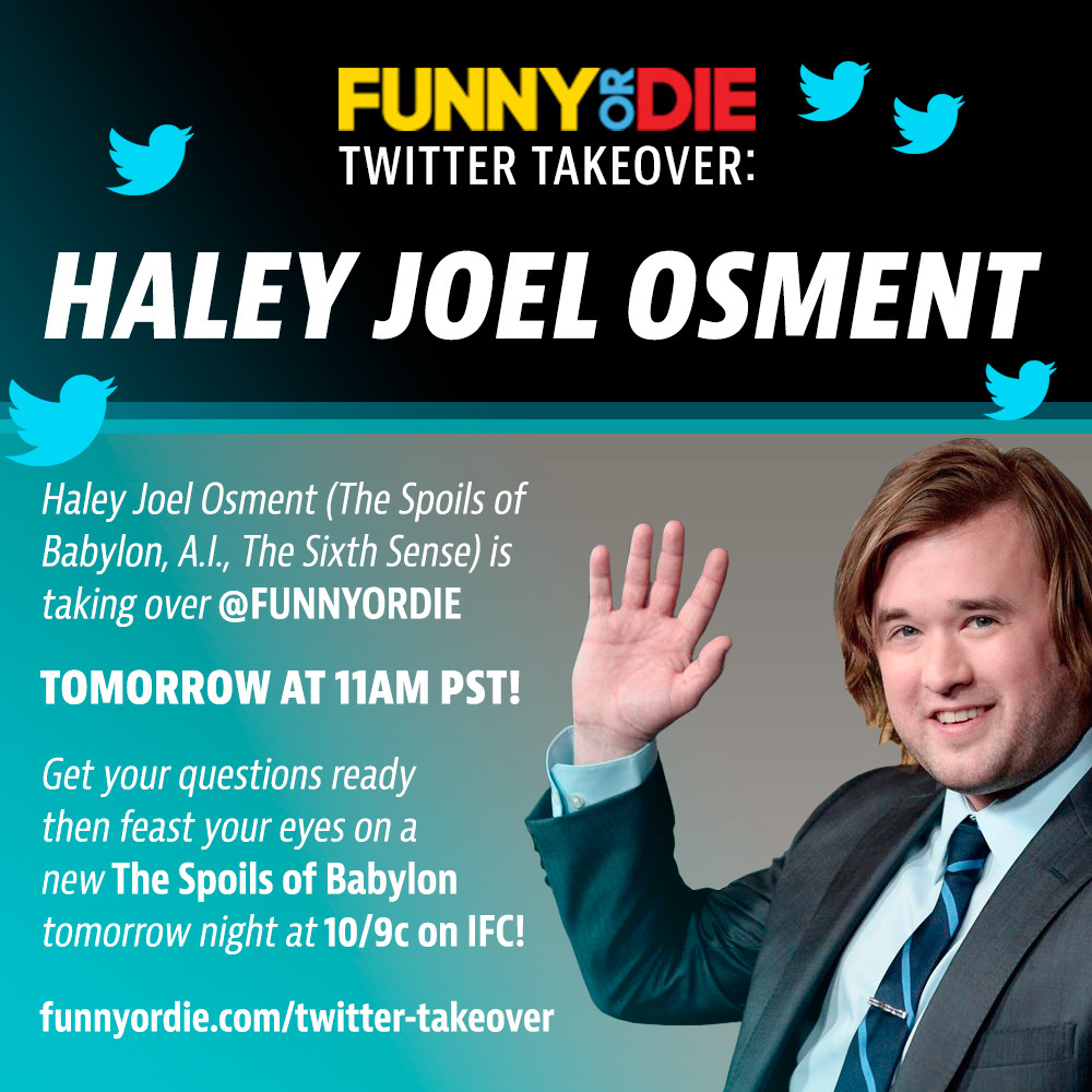 Haley Joel Osment Funny Or Die Twitter Takeover
Haley Joel Osment is taking over our Twitter tomorrow at 11 a.m. PST to answer your questions!
Join the fun here!