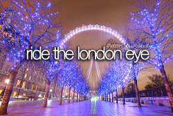 theteen-bucketlist:  Ride the London Eye.