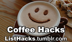 listhacks:  Coffee Hacks - If you like this list follow ListHacks for more