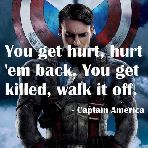 You get hurt , hurt them back . You get killed , walk it off ~ steven Grant Rogers   @chrisevans @ma