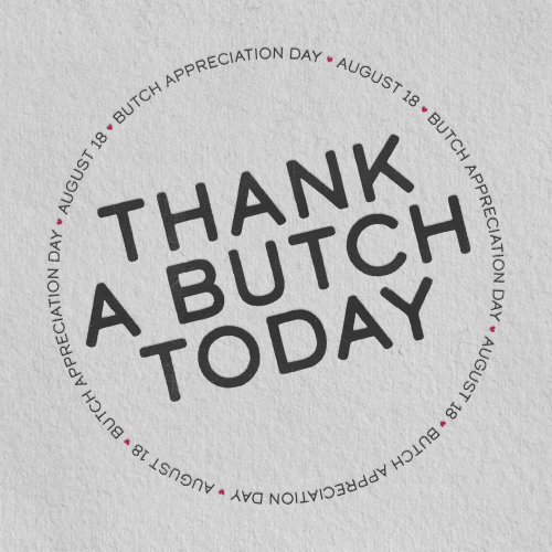 [Image ID: First Image: A White Paper Texture With Type That Reads "thank A Butch Today." The Main Text