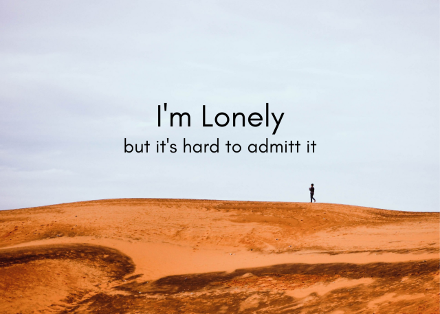 a picture with black text superimposed over a background picture of a sand dune, and in the distance you can see a single person walking. they are so far away and small that they're just a silhouette. the text across the picture reads:
I'm lonely
but it's hard to admit it