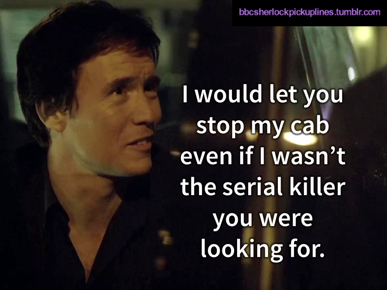 &ldquo;I would let you stop my cab even if I wasn&rsquo;t the serial killer