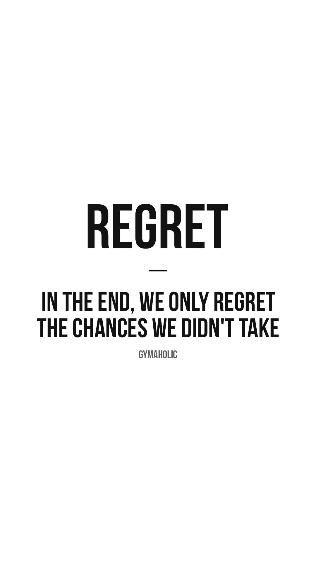 Regret: in the end, we only regret the chances we didn’t take