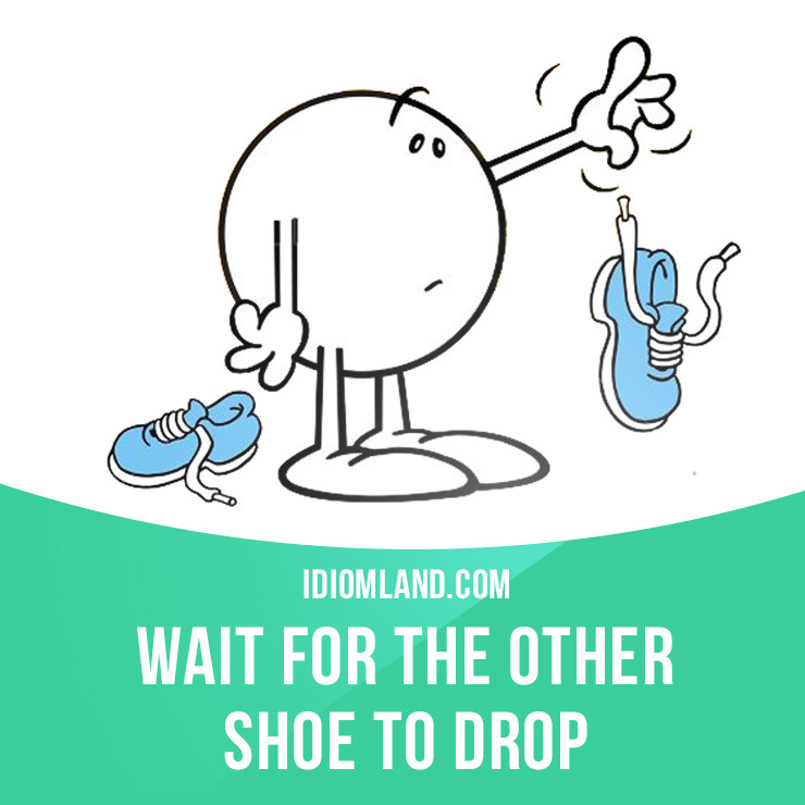 Idiom Land — “Wait for the other shoe to drop” means “to wait...