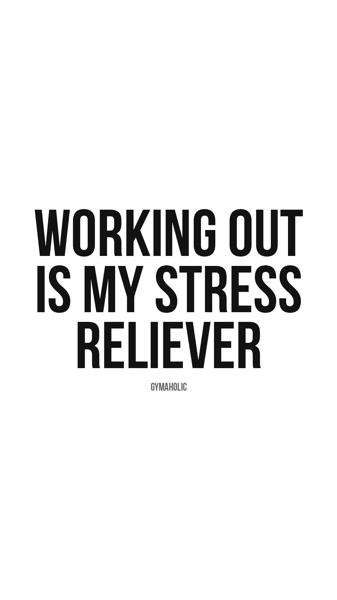 Working out is my stress reliever