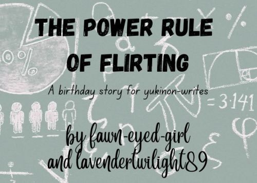fawn-eyed-girl:  The Power Rule of Flirting:A birthday story for @yukinon-writesand a collab with @l