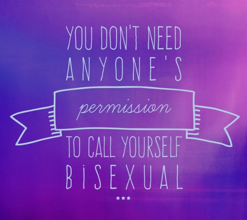 sorrynotsorrybi: “You don’t need anyone’s permission to call yourself bisexual.&rd