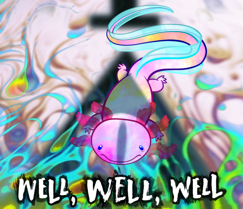 Image two: a wider shot of the previous image, showing that the shadow being cast on the Axolotl is Bill Cipher. Swirls like blue flames are beginning to come up from the bottom. A caption at the bottom of the image says "WELL, WELL, WELL"
