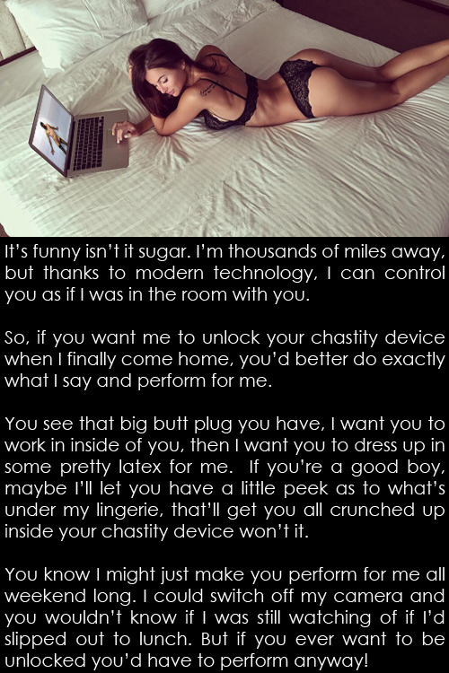 clickthelock:  It’s funny isn’t it sugar. I’m thousands of miles away, but thanks to modern technology, I can control you as if I was in the room with you.So, if you want me to unlock your chastity device when I finally come home, you’d better