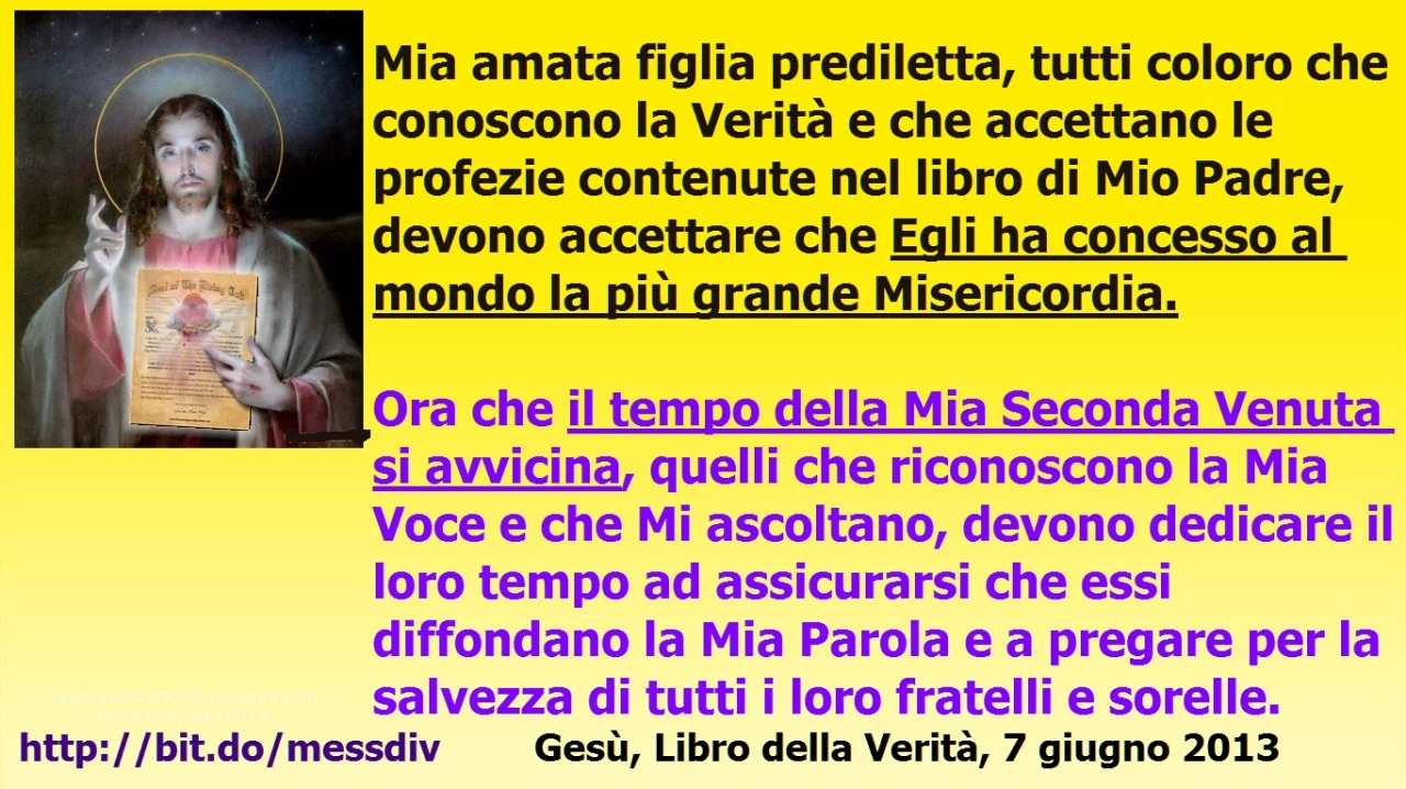 Ora che il tempo della Mia Seconda Venuta si avvicina… devono dedicare il loro tempo ad assicurarsi che essi diffondano la Mia Parola e a pregare per la salvezza di tutti i loro fratelli e sorelle July 05, 2021 at 02:00AM
Mia amata figlia prediletta,...