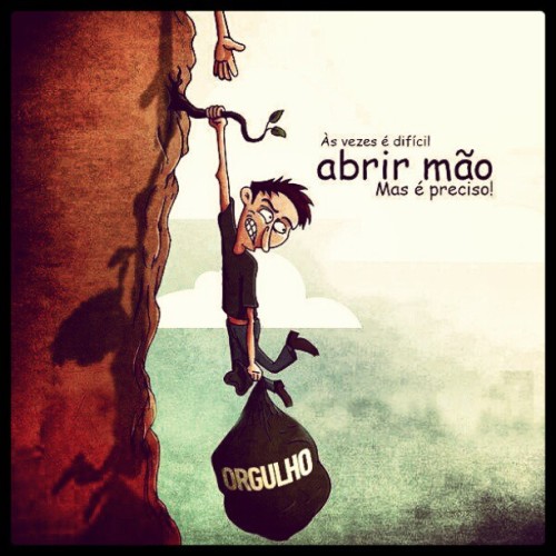 opoeta-menino:  Nunca deixe o orgulho lhe subir a cabeça !