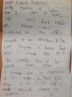 archiemcphee:  Here’s further proof that science and scientists are awesome: A 7-year-old girl named Sophie wrote a lovely letter to the scientists at CSIRO, Australia’s national science agency, politely asking if they could work on creating a dragon