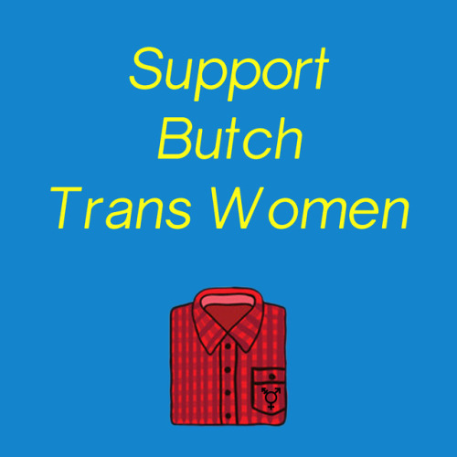 13988: elierlick: Support butch trans women. [ID: The words “Support Butch Trans Women&rd