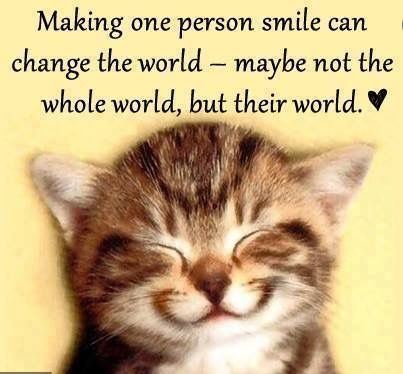 Making one person smile can change the world - Maybe not the whole world, but their world. (mysticse