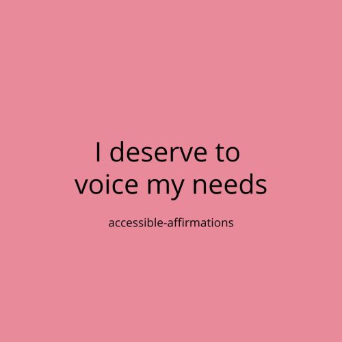 [ID 1: A pink background with black text that says “I deserve to voice my needs.”&n