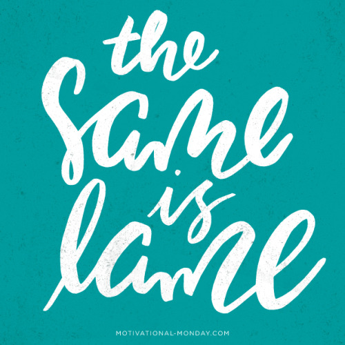 The Same is Lame by Eliza Cerdeiros#MotivationalMonday