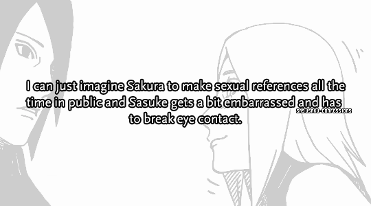sasusaku-confessions:  “I can just imagine Sakura to make sexual references all