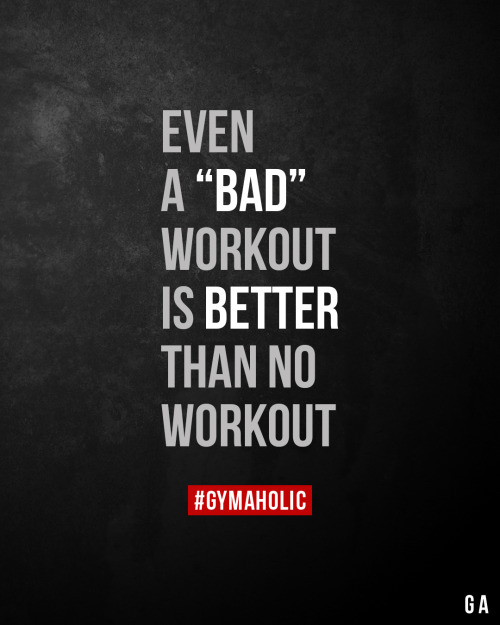 gymaaholic:Even a “bad” workout isBetter than no workout.https://www.gymaholic.co