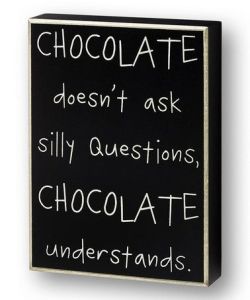 Because Chocolate understands!