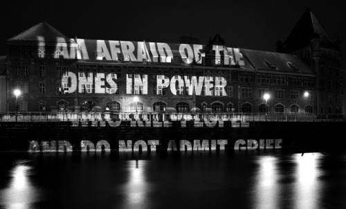 insanity-and-vanity: &ldquo;I AM AFRAID OF THE ONES IN POWER WHO KILL PEOPLE AND DO NOT ADMIT GR