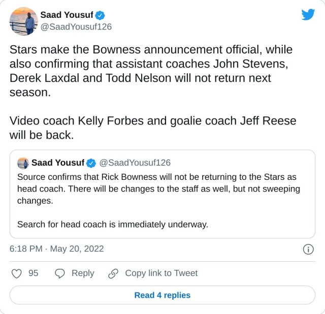 Stars make the Bowness announcement official, while also confirming that assistant coaches John Stevens, Derek Laxdal and Todd Nelson will not return next season. Video coach Kelly Forbes and goalie coach Jeff Reese will be back. https://t.co/hDZ0L1iczs — Saad Yousuf (@SaadYousuf126) May 20, 2022