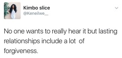 blcaaarens: because-blackgirls-duh:  Forgiveness for forgetting to pick up the groceries several times, not for cheating on you with your homegirl  Thanks for clarifying this ish. You know how folks be. 