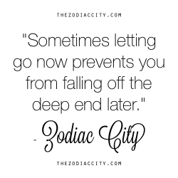 Zodiaccity:  Zodiac Quote: “Sometimes Letting Go Now Prevents You From Falling
