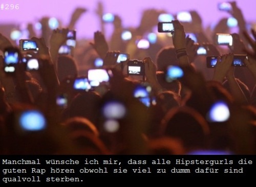 deutschrap-confessions:  #296: “Manchmal wünsche ich mir, dass alle Hipstergurls die guten Rap hören obwohl sie viel zu dumm dafür sind qualvoll sterben.”