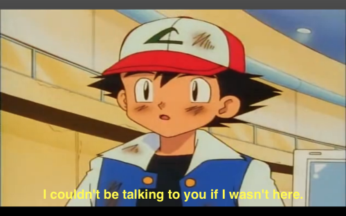 theroguefeminist:Thrilling, fast-paced, thought-provoking dialog of Pokemon, the Animated Series.