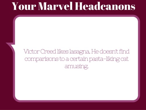  Victor Creed likes lasagna. He doesn’t find comparisons to a certain pasta-liking cat amusing