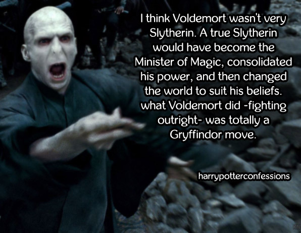 shitslytherinssay: harrypotterconfessions:  I think Voldemort wasn’t very Slytherin.