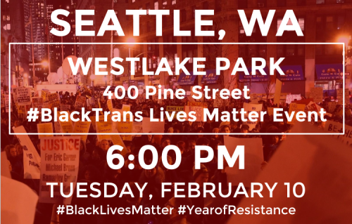 fergusonresponse:SEATTLE, WATUE FEB 10th - 6:00 PMWESTLAKE PARK400 Pine Street#BlackTransLivesMatter