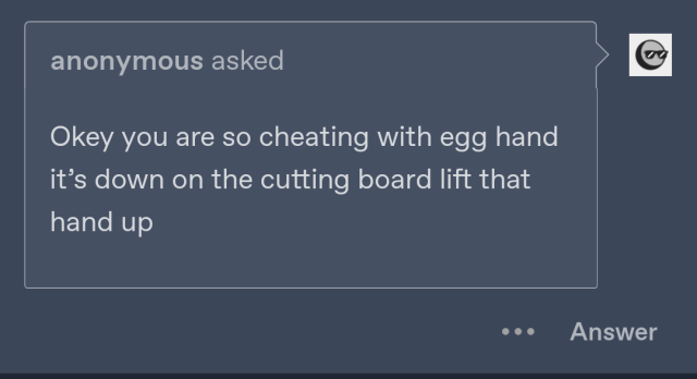 an anon saying "Okey you are so cheating with egg hand it's down on the cutting board lift that hand up"