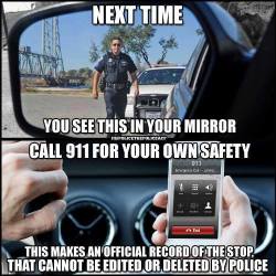 moosemarine:  estrxlla:  bellygangstaboo:  This tip might just SAVE YOUR LIFE! Pass it on to friends, family and especially activists.  Or just record the stop. I always record stops. Don’t tie up 911 lines when someone may actually need help.  If you