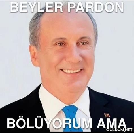 BEYLER PARDON BÖLÜYORUM...