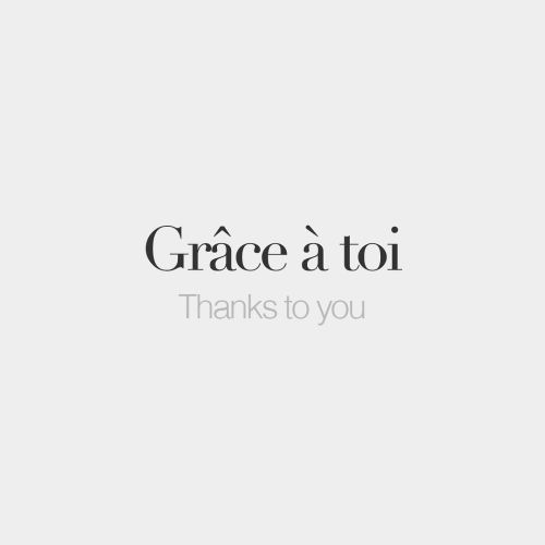 bonjourfrenchwords:Grâce à toi • Thanks to you • /ɡʁɑs a twa/