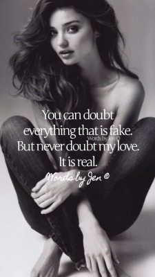 wordsbyjenpoetry:My love is the strongest part of me. Don’t ever doubt. There is nothing fake about what I give to you. 