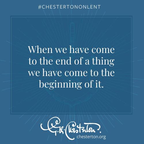  When we have come to the end of a thing we have come to the beginning of it.#GKChesterton(“The Lion