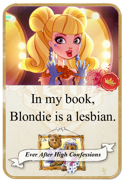 everafterhighconfessions:  In my book, Blondie is a lesbian.  i like your book
