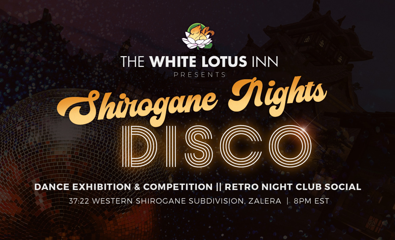 THE WHITE LOTUS INN PRESENTS SHIROGANE NIGHTS DISCO - A DANCE COMPETITIONHosted by: Free Range Chocobos  on Zalera
When: FRIDAY JANUARY 22nd 2021 at 8pm EST.
Where: Shirogane, Ward 22, Plot 37 - Zalera
Competition Rules + Event Guide:...