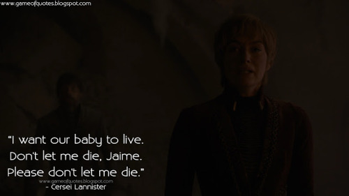 Cersei Lannister: I want our baby to live. Don&rsquo;t let me die, Jaime. Please don&rsquo;t