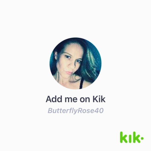 Hey! I’m on #Kik - my username is ‘ButterflyRose40’ kik.me/ButterflyRose40?s=1