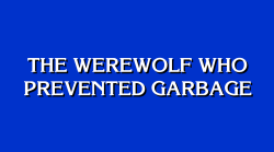 jeopardybot:  [The werewolf who prevented garbage]