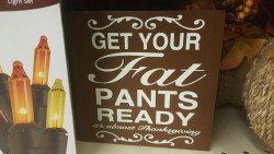 nomnomfatguys: shelikestomakepeoplefat: How I love running into these things at the store. Feedist home decor, year-round - just paint over the “it’s almost Thanksgiving” part. :D 