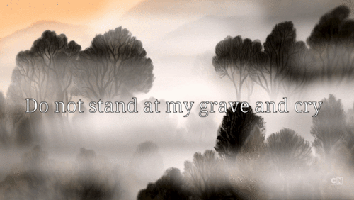 killmecoward: ￼DO NOT STAND AT MY GRAVE AND WEEP (Mary Elizabeth Frye) // Over the Garden Wall